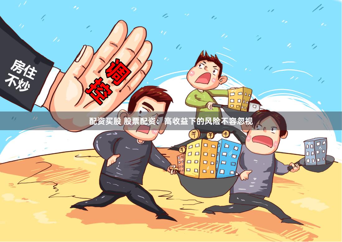 配资买股 股票配资：高收益下的风险不容忽视