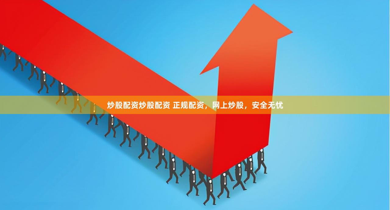 炒股配资炒股配资 正规配资，网上炒股，安全无忧