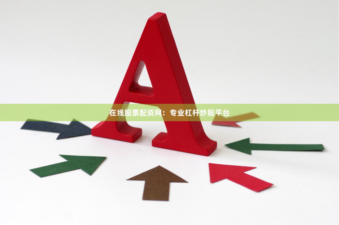 在线股票配资网：专业杠杆炒股平台