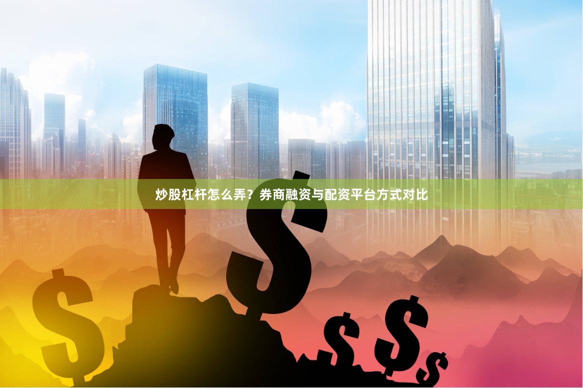 炒股杠杆怎么弄？券商融资与配资平台方式对比