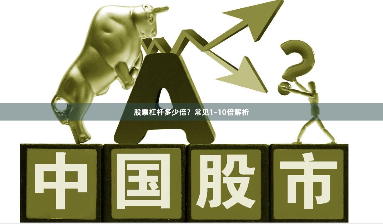 股票杠杆多少倍？常见1-10倍解析