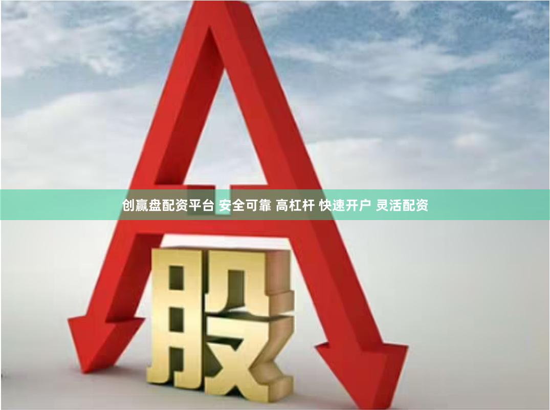 创赢盘配资平台 安全可靠 高杠杆 快速开户 灵活配资